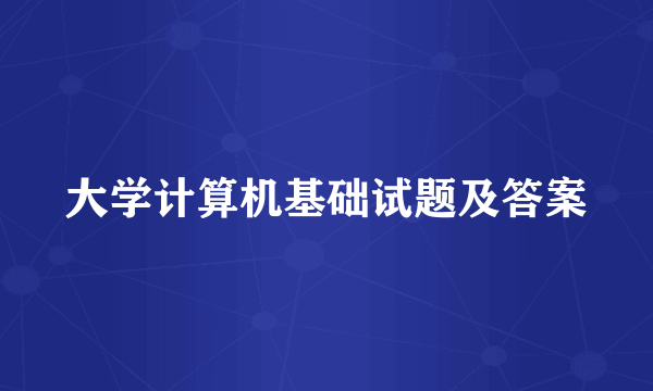 大学计算机基础试题及答案