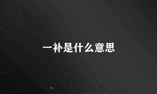 一补是什么意思