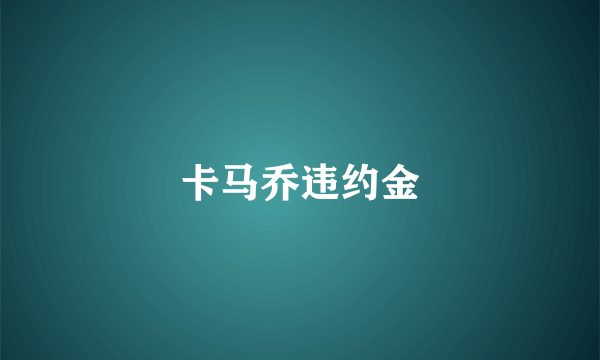 卡马乔违约金