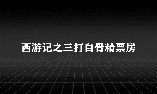 西游记之三打白骨精票房