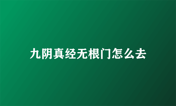九阴真经无根门怎么去