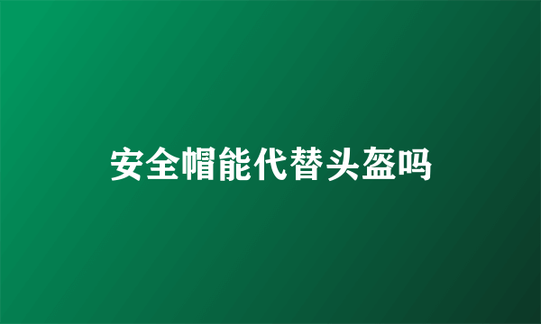 安全帽能代替头盔吗