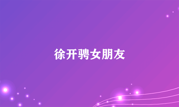 徐开骋女朋友