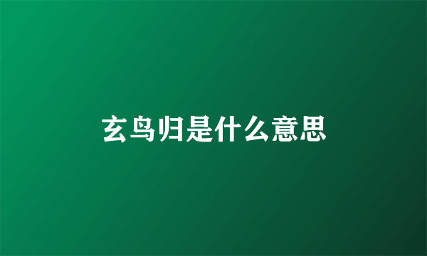 玄鸟归是什么意思