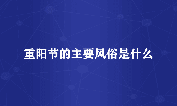 重阳节的主要风俗是什么