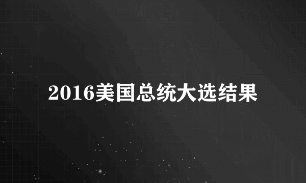 2016美国总统大选结果