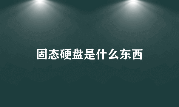 固态硬盘是什么东西
