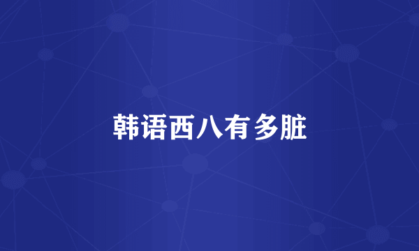 韩语西八有多脏