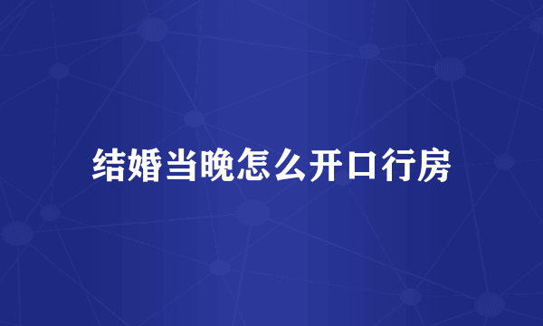 结婚当晚怎么开口行房