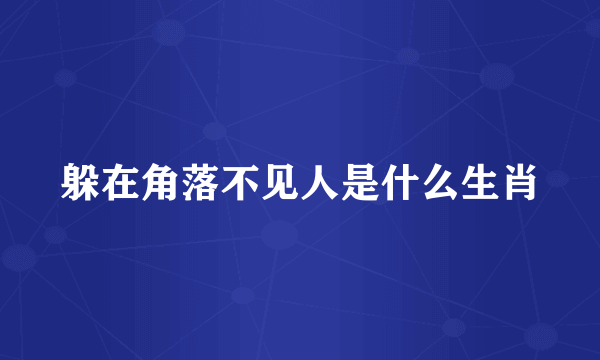 躲在角落不见人是什么生肖