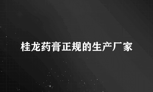 桂龙药膏正规的生产厂家
