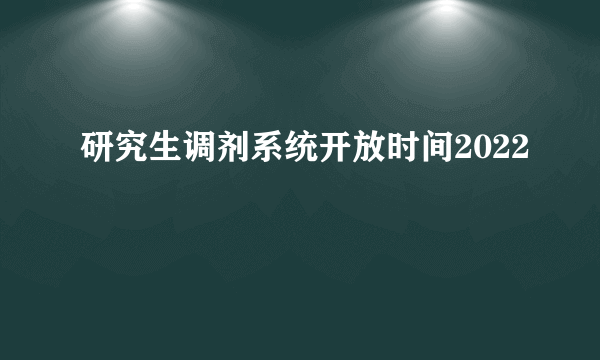 研究生调剂系统开放时间2022
