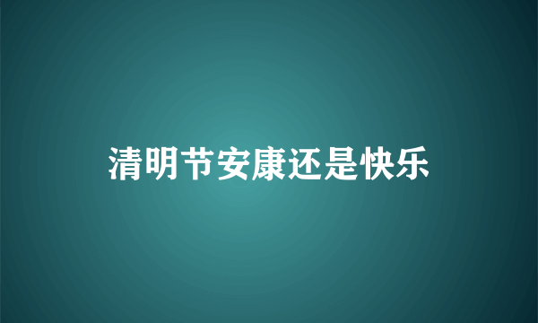 清明节安康还是快乐