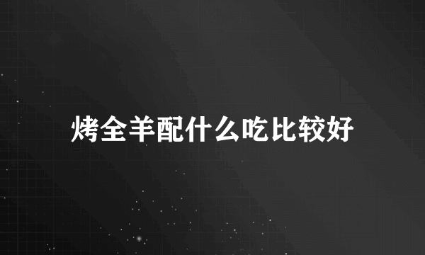 烤全羊配什么吃比较好