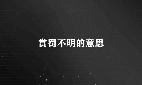 赏罚不明的意思