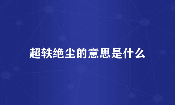 超轶绝尘的意思是什么