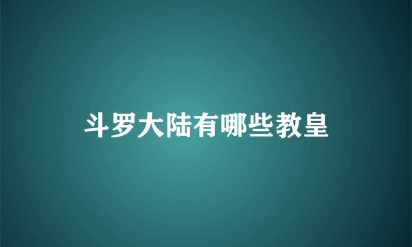 斗罗大陆有哪些教皇