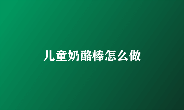 儿童奶酪棒怎么做
