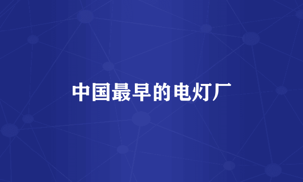 中国最早的电灯厂
