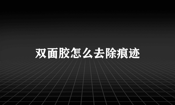 双面胶怎么去除痕迹