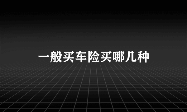 一般买车险买哪几种