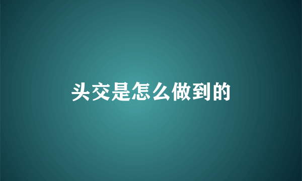 头交是怎么做到的
