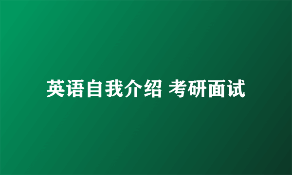 英语自我介绍 考研面试