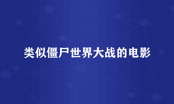 类似僵尸世界大战的电影