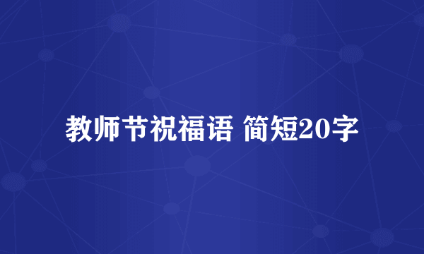 教师节祝福语 简短20字