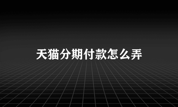 天猫分期付款怎么弄