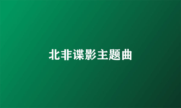 北非谍影主题曲