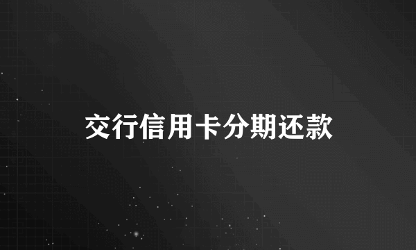 交行信用卡分期还款