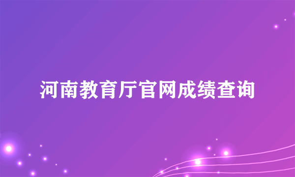 河南教育厅官网成绩查询