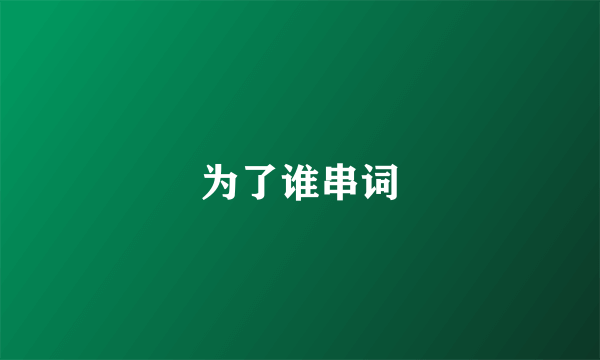 为了谁串词