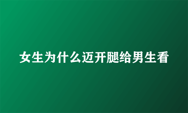 女生为什么迈开腿给男生看