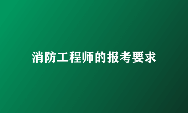 消防工程师的报考要求