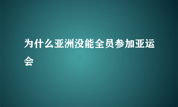 为什么亚洲没能全员参加亚运会