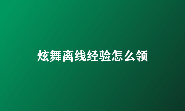 炫舞离线经验怎么领