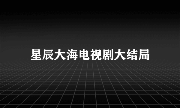 星辰大海电视剧大结局