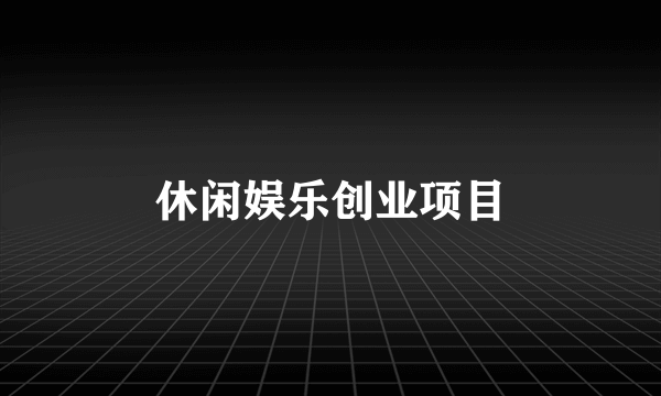 休闲娱乐创业项目