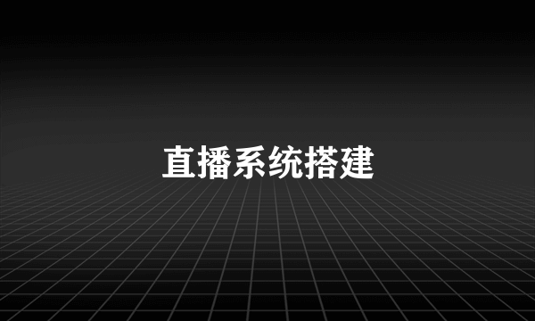 直播系统搭建