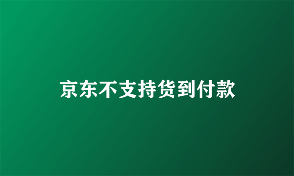 京东不支持货到付款
