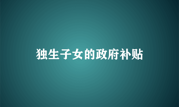 独生子女的政府补贴