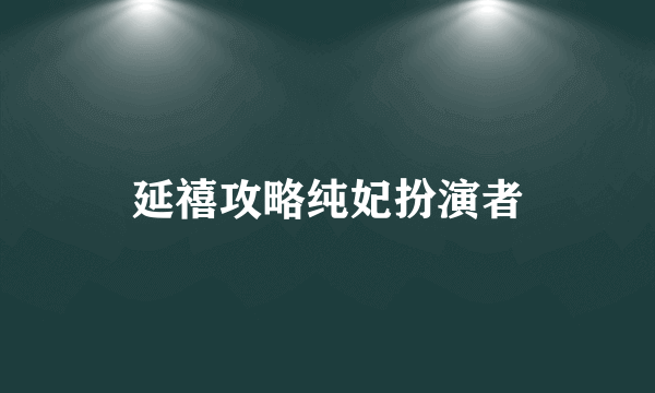 延禧攻略纯妃扮演者