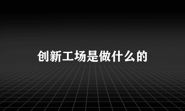 创新工场是做什么的