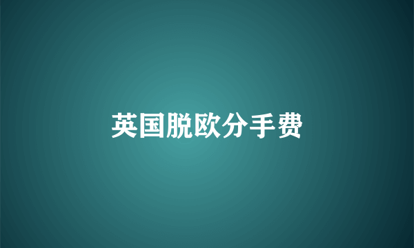 英国脱欧分手费