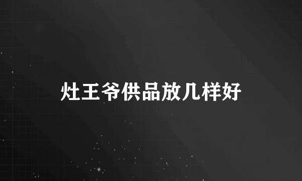 灶王爷供品放几样好
