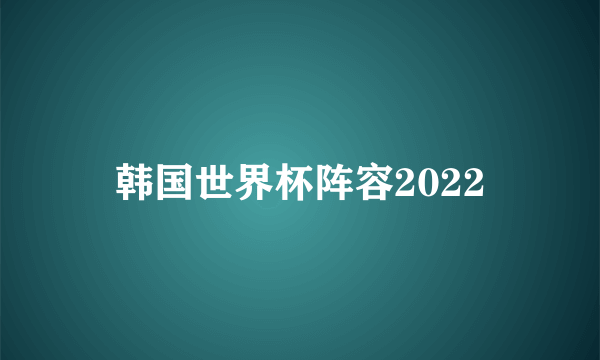 韩国世界杯阵容2022