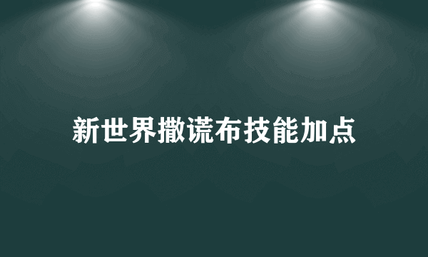 新世界撒谎布技能加点