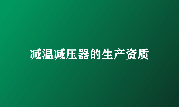 减温减压器的生产资质